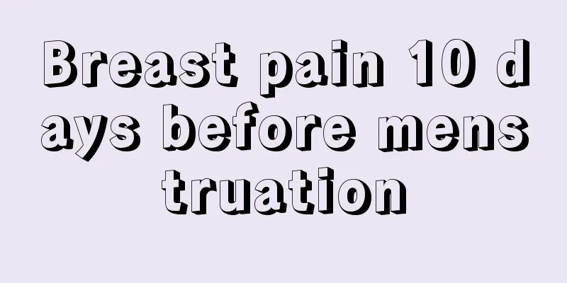 Breast pain 10 days before menstruation