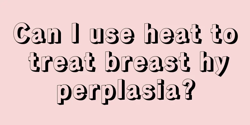 Can I use heat to treat breast hyperplasia?