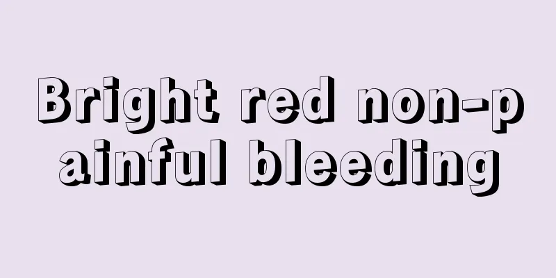 Bright red non-painful bleeding