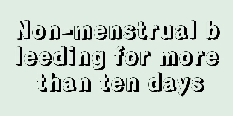 Non-menstrual bleeding for more than ten days