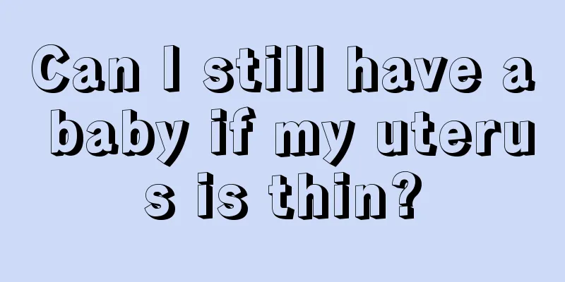 Can I still have a baby if my uterus is thin?