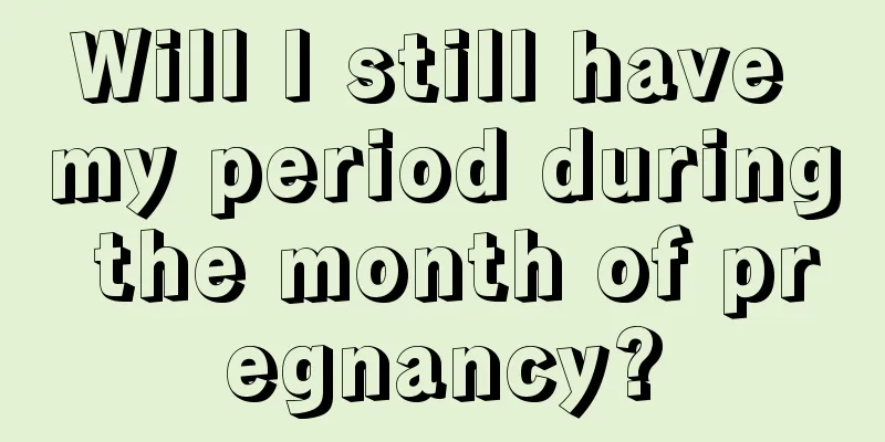 Will I still have my period during the month of pregnancy?