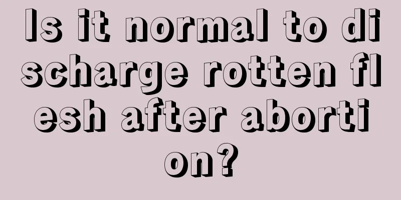 Is it normal to discharge rotten flesh after abortion?