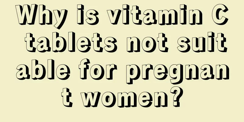 Why is vitamin C tablets not suitable for pregnant women?