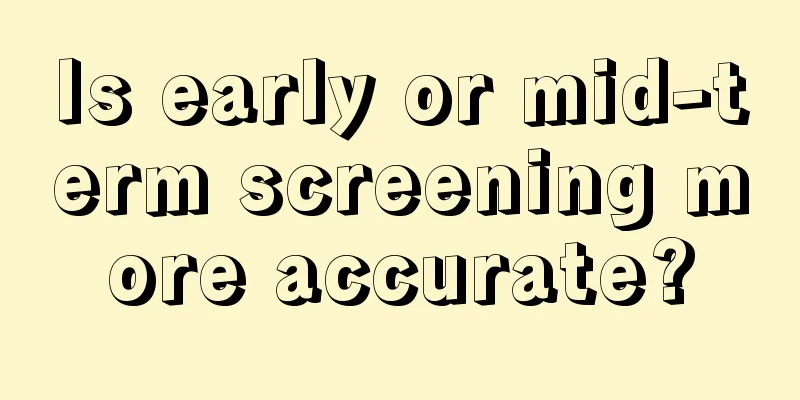 Is early or mid-term screening more accurate?