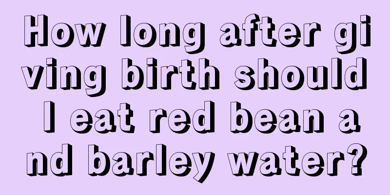 How long after giving birth should I eat red bean and barley water?