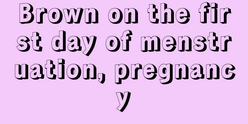 Brown on the first day of menstruation, pregnancy