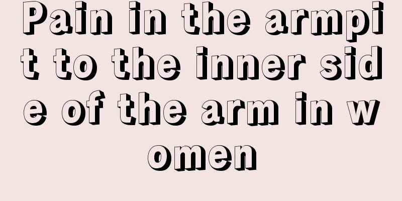 Pain in the armpit to the inner side of the arm in women