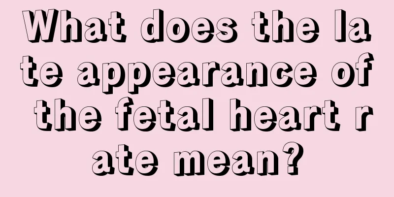 What does the late appearance of the fetal heart rate mean?