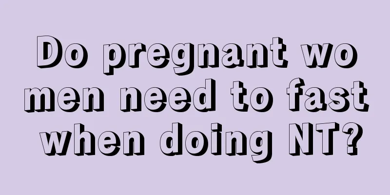 Do pregnant women need to fast when doing NT?