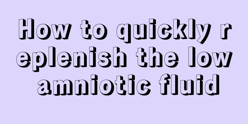 How to quickly replenish the low amniotic fluid