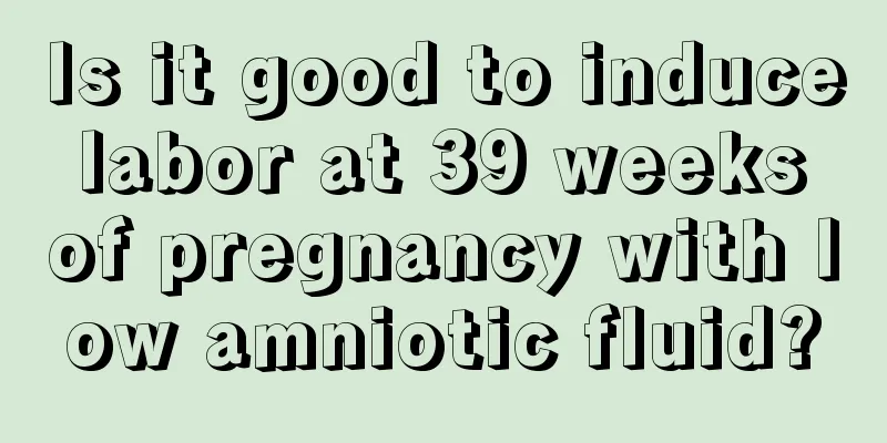 Is it good to induce labor at 39 weeks of pregnancy with low amniotic fluid?