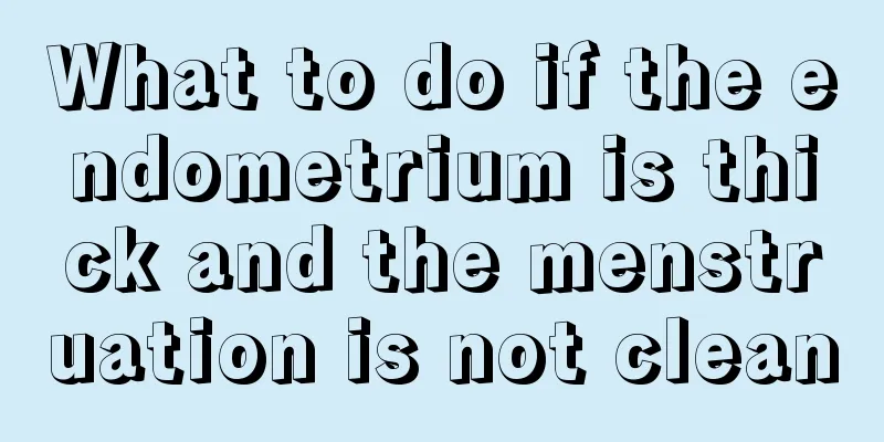 What to do if the endometrium is thick and the menstruation is not clean