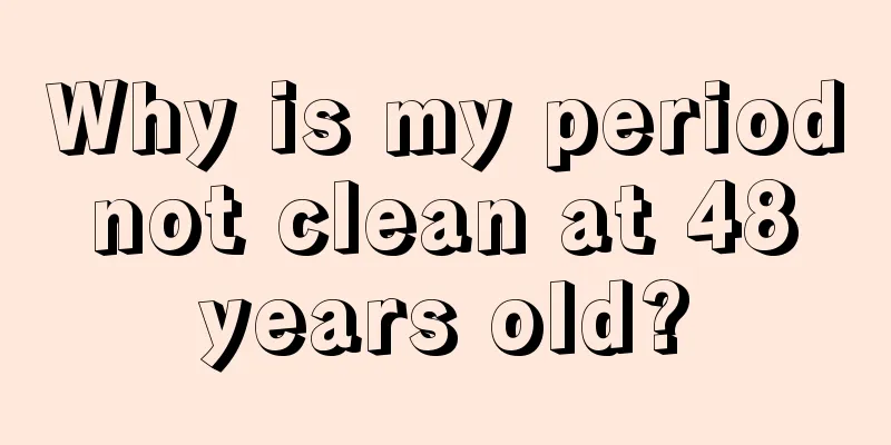 Why is my period not clean at 48 years old?