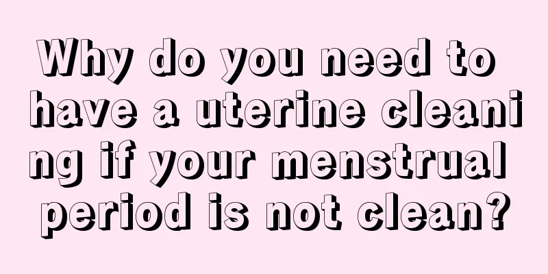 Why do you need to have a uterine cleaning if your menstrual period is not clean?