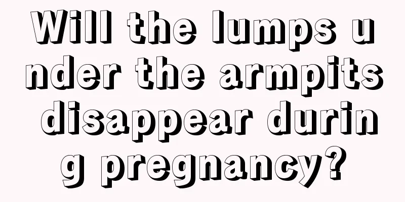 Will the lumps under the armpits disappear during pregnancy?