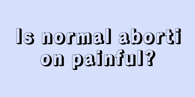 Is normal abortion painful?