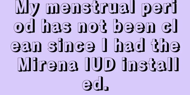 My menstrual period has not been clean since I had the Mirena IUD installed.