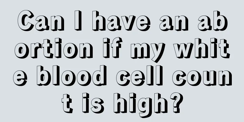 Can I have an abortion if my white blood cell count is high?