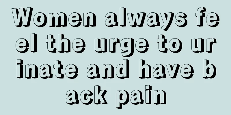 Women always feel the urge to urinate and have back pain