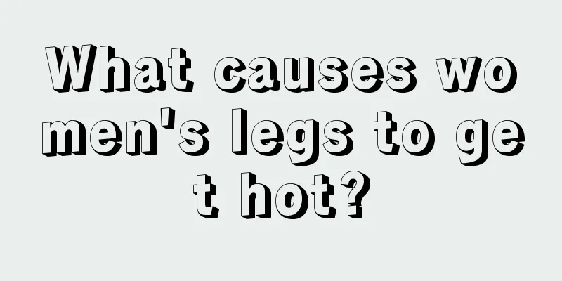 What causes women's legs to get hot?