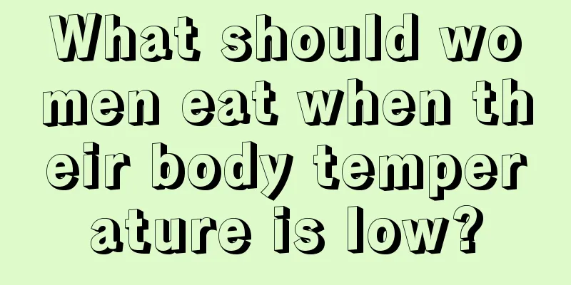 What should women eat when their body temperature is low?