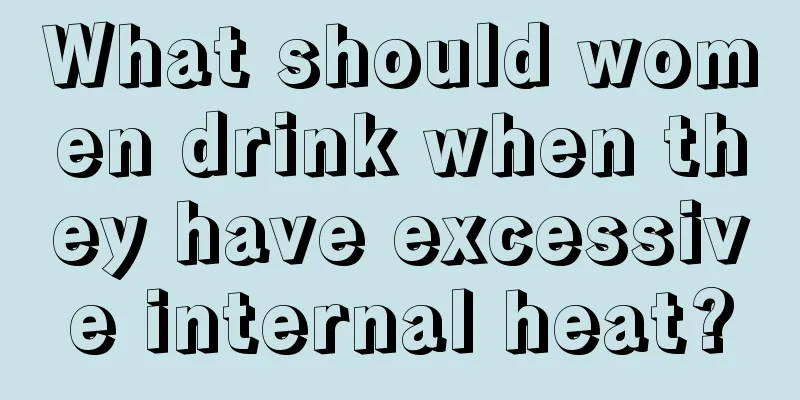 What should women drink when they have excessive internal heat?