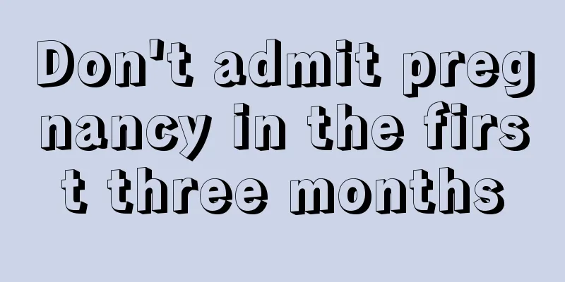 Don't admit pregnancy in the first three months