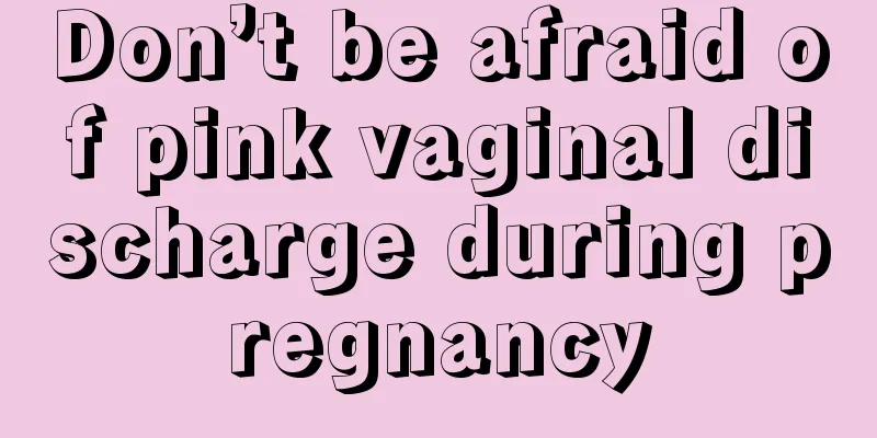 Don’t be afraid of pink vaginal discharge during pregnancy