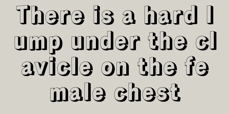 There is a hard lump under the clavicle on the female chest