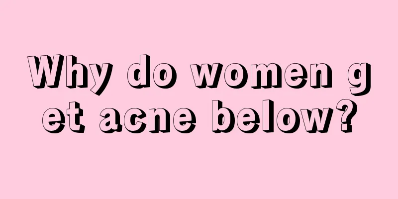 Why do women get acne below?