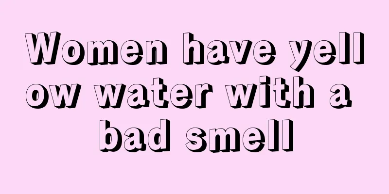 Women have yellow water with a bad smell