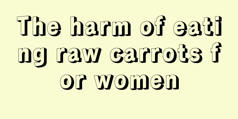 The harm of eating raw carrots for women