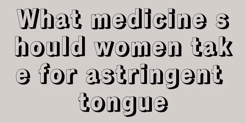 What medicine should women take for astringent tongue