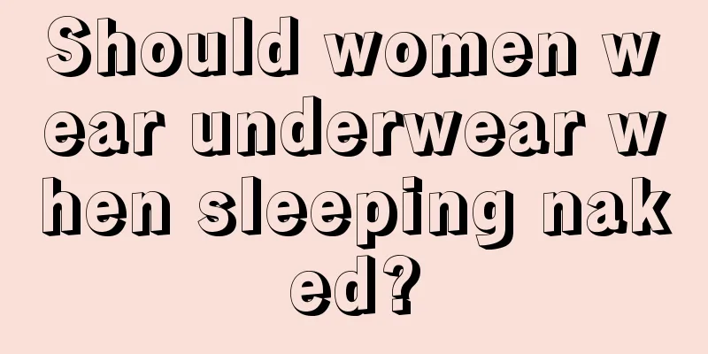 Should women wear underwear when sleeping naked?