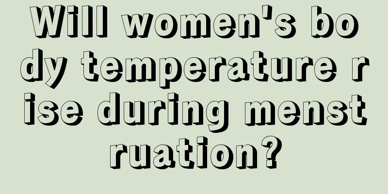 Will women's body temperature rise during menstruation?