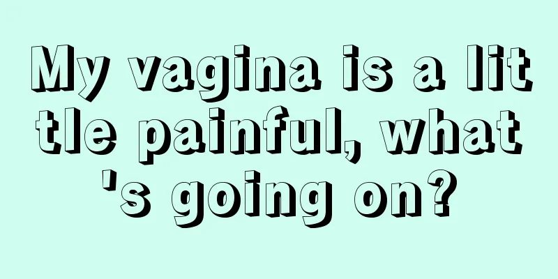 My vagina is a little painful, what's going on?