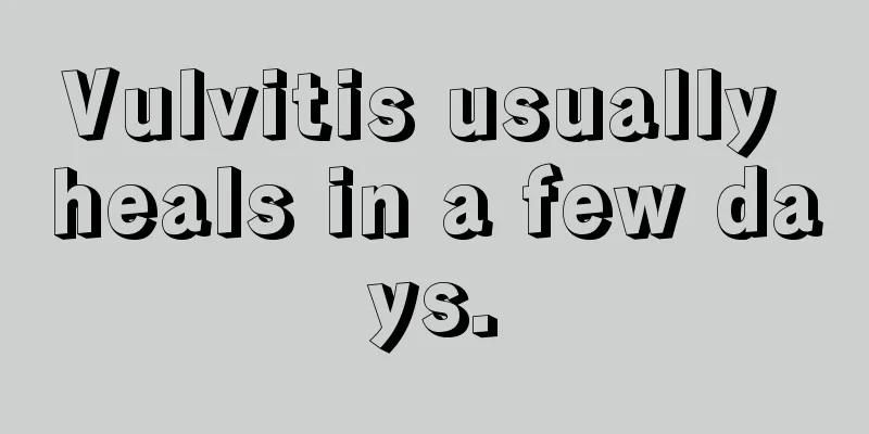 Vulvitis usually heals in a few days.