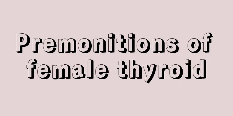 Premonitions of female thyroid