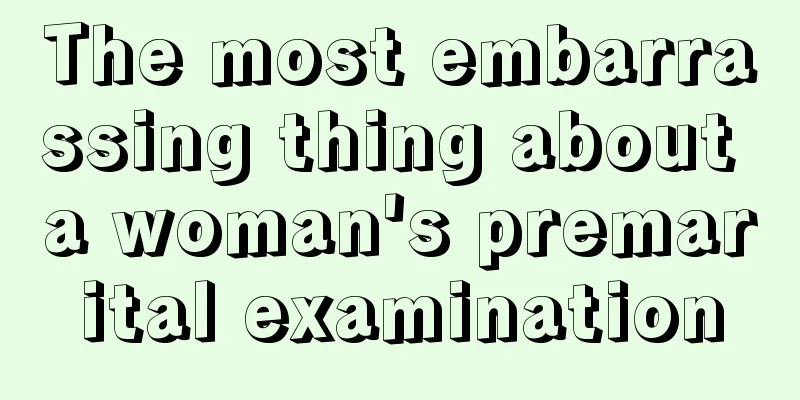 The most embarrassing thing about a woman's premarital examination