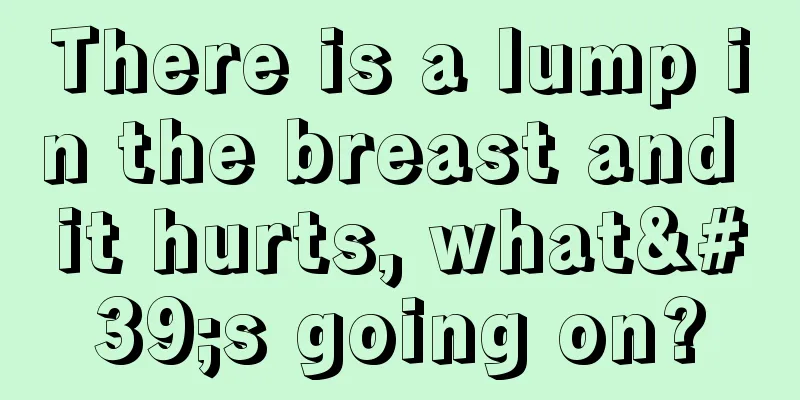 There is a lump in the breast and it hurts, what's going on?