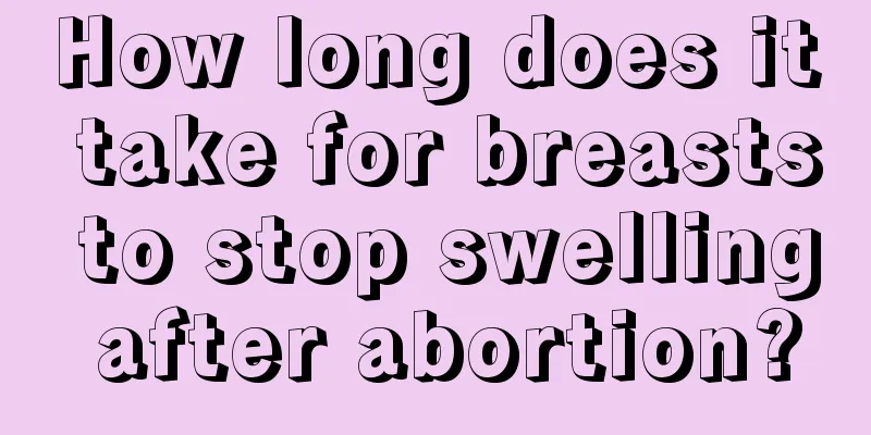 How long does it take for breasts to stop swelling after abortion?