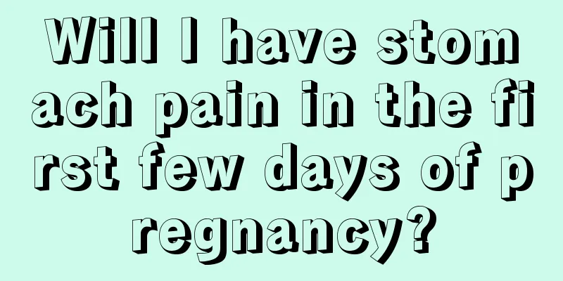 Will I have stomach pain in the first few days of pregnancy?