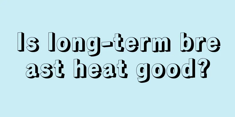 Is long-term breast heat good?