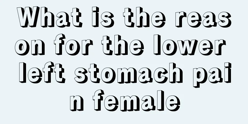 What is the reason for the lower left stomach pain female