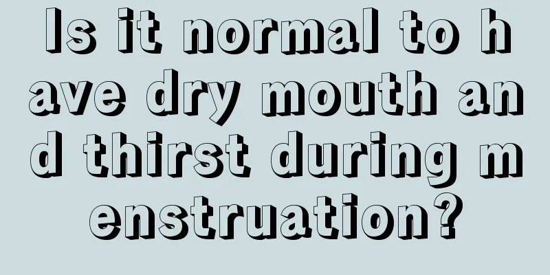 Is it normal to have dry mouth and thirst during menstruation?