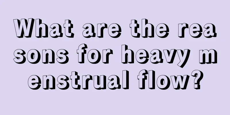 What are the reasons for heavy menstrual flow?