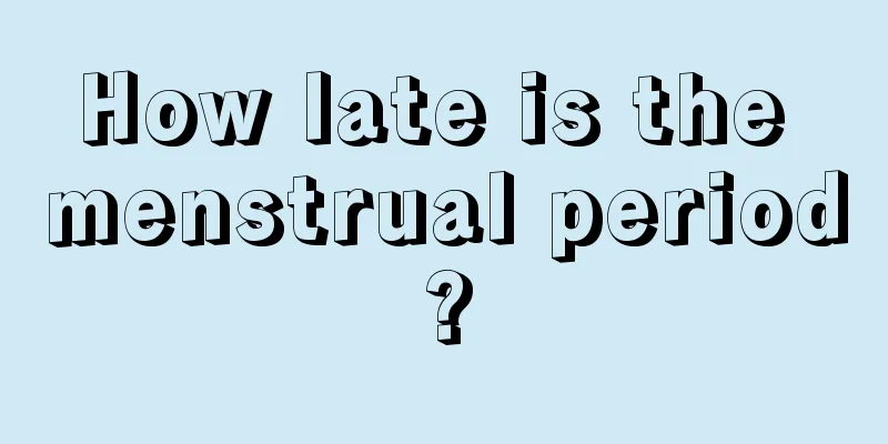 How late is the menstrual period?