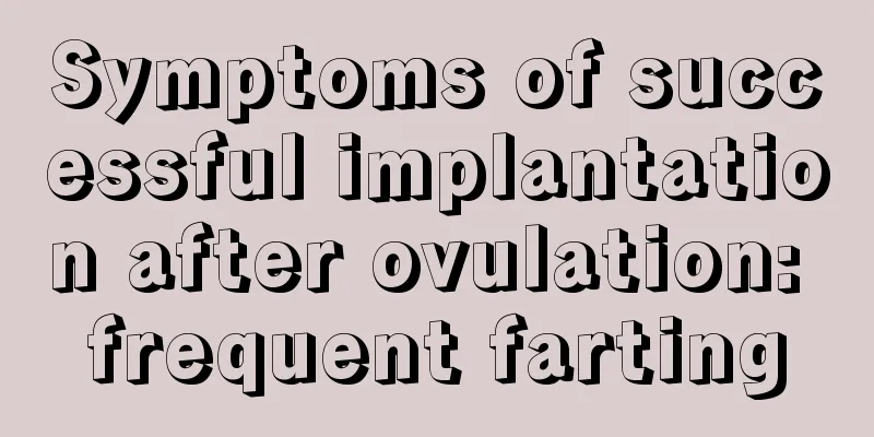 Symptoms of successful implantation after ovulation: frequent farting