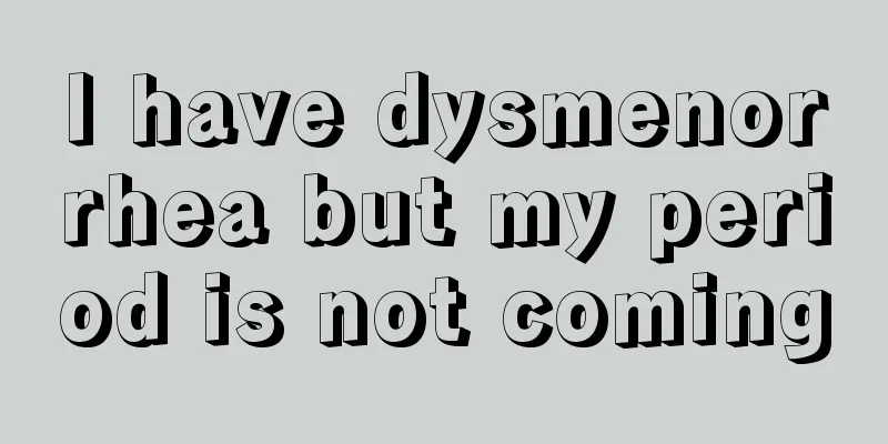 I have dysmenorrhea but my period is not coming